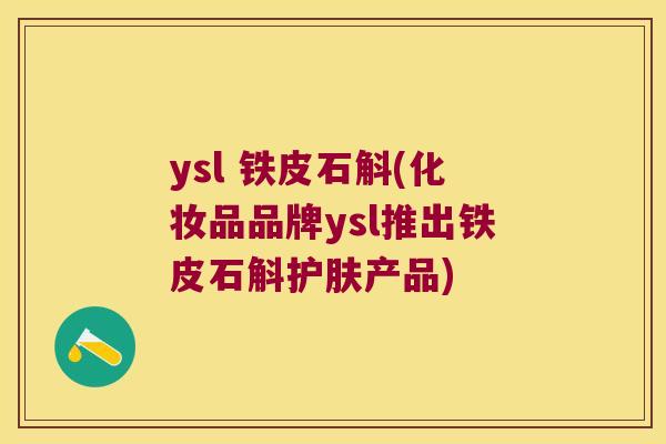 ysl 铁皮石斛(化妆品品牌ysl推出铁皮石斛护肤产品)