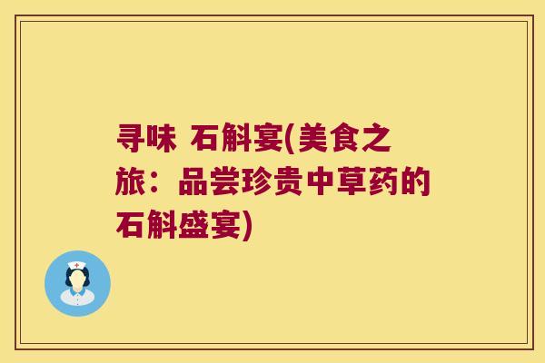 寻味 石斛宴(美食之旅：品尝珍贵中草药的石斛盛宴)