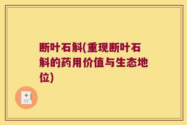 断叶石斛(重现断叶石斛的药用价值与生态地位)