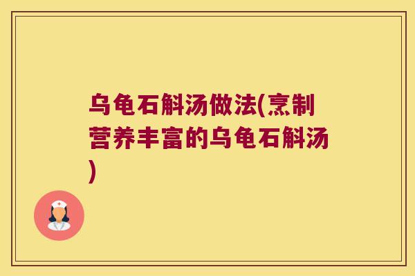 乌龟石斛汤做法(烹制营养丰富的乌龟石斛汤)