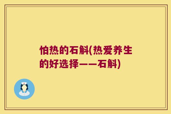 怕热的石斛(热爱养生的好选择——石斛)