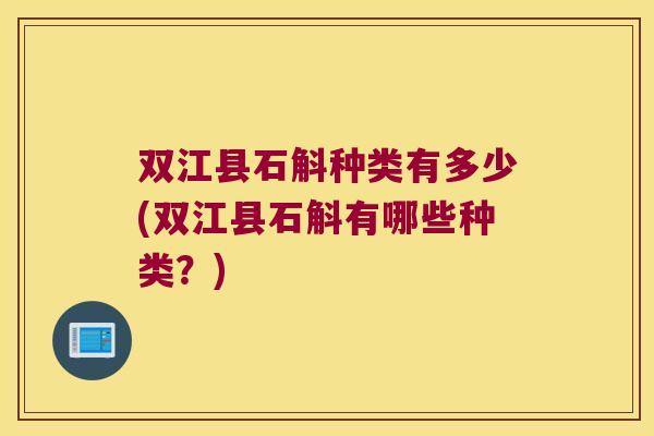 双江县石斛种类有多少(双江县石斛有哪些种类？)