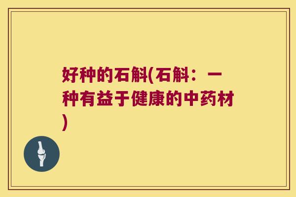 好种的石斛(石斛：一种有益于健康的中药材)