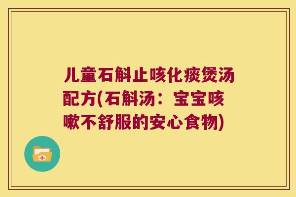 儿童石斛止咳化痰煲汤配方(石斛汤：宝宝咳嗽不舒服的安心食物)