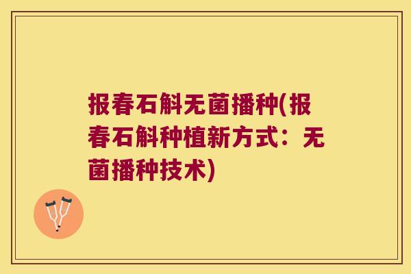 报春石斛无菌播种(报春石斛种植新方式：无菌播种技术)