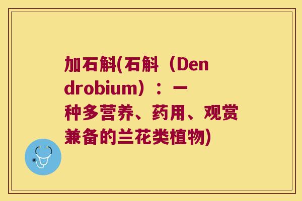 加石斛(石斛（Dendrobium）：一种多营养、药用、观赏兼备的兰花类植物)