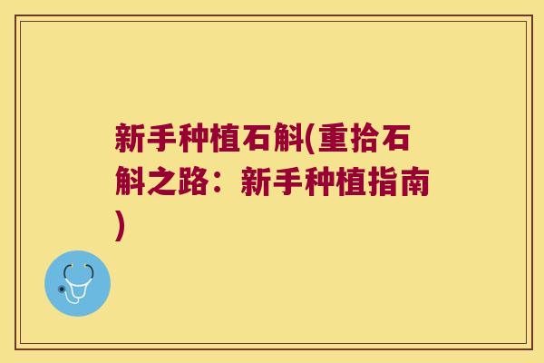 新手种植石斛(重拾石斛之路：新手种植指南)