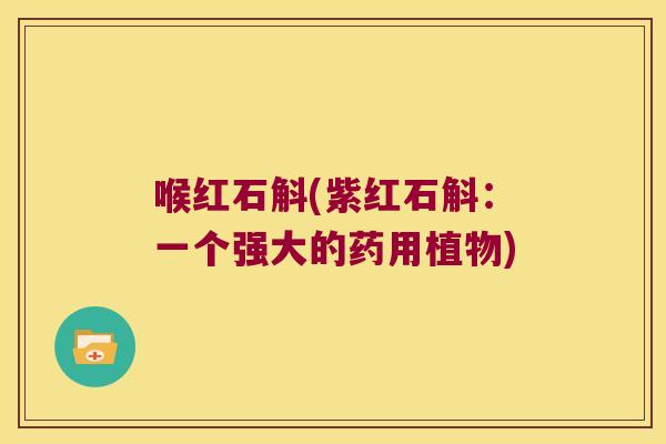 喉红石斛(紫红石斛：一个强大的药用植物)