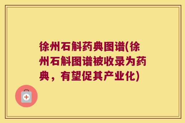 徐州石斛药典图谱(徐州石斛图谱被收录为药典，有望促其产业化)