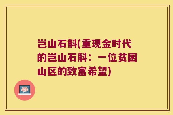 岂山石斛(重现金时代的岂山石斛：一位贫困山区的致富希望)