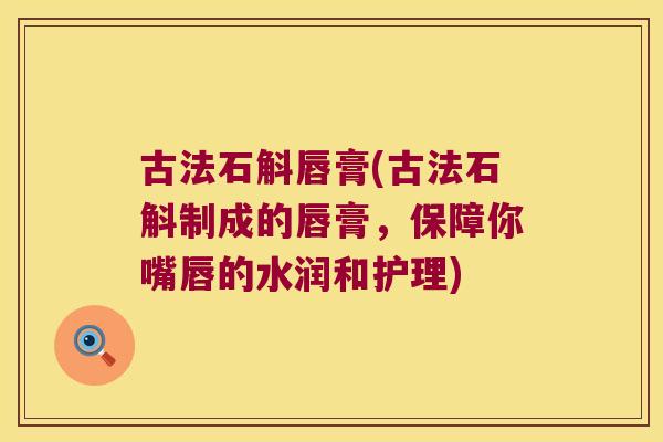 古法石斛唇膏(古法石斛制成的唇膏，保障你嘴唇的水润和护理)