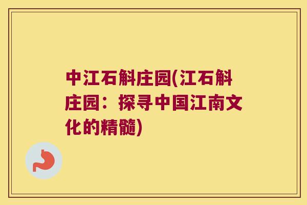 中江石斛庄园(江石斛庄园：探寻中国江南文化的精髓)