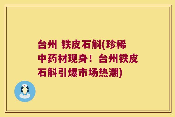 台州 铁皮石斛(珍稀中药材现身！台州铁皮石斛引爆市场热潮)