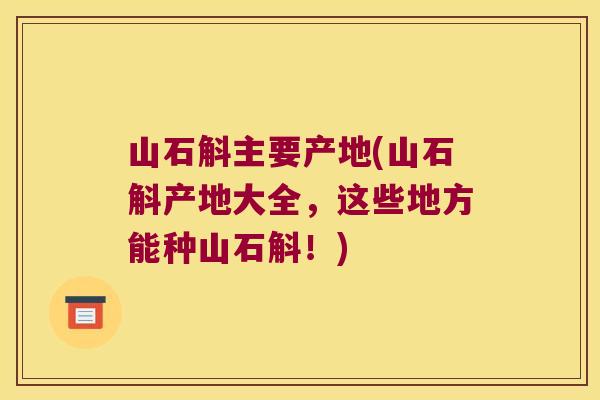 山石斛主要产地(山石斛产地大全，这些地方能种山石斛！)