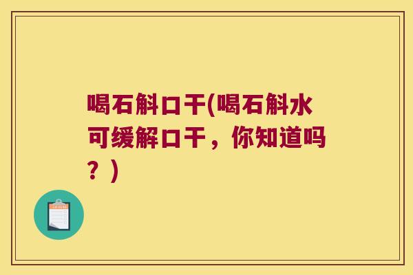 喝石斛口干(喝石斛水可缓解口干，你知道吗？)