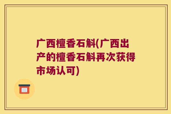 广西檀香石斛(广西出产的檀香石斛再次获得市场认可)