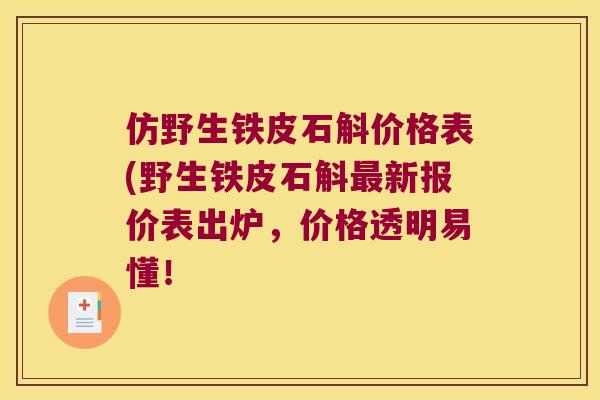 仿野生铁皮石斛价格表(野生铁皮石斛最新报价表出炉，价格透明易懂！