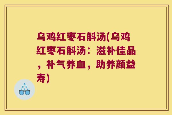 乌鸡红枣石斛汤(乌鸡红枣石斛汤：滋补佳品，补气养血，助养颜益寿)