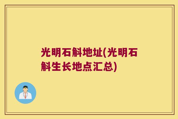 光明石斛地址(光明石斛生长地点汇总)