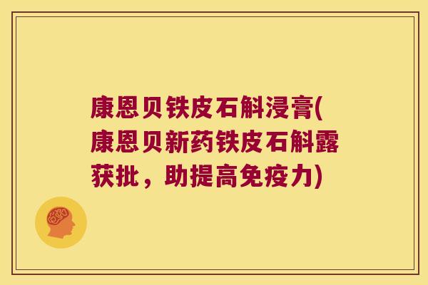 康恩贝铁皮石斛浸膏(康恩贝新药铁皮石斛露获批，助提高免疫力)