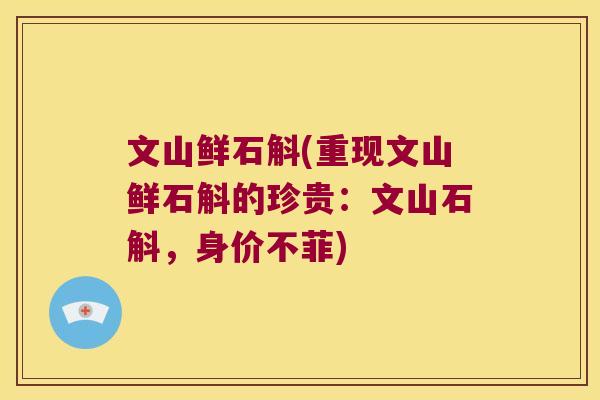 文山鲜石斛(重现文山鲜石斛的珍贵:文山石斛,身价不菲) 文山鲜石斛(重现文山鲜石斛的珍贵:文山石斛,身价不菲)