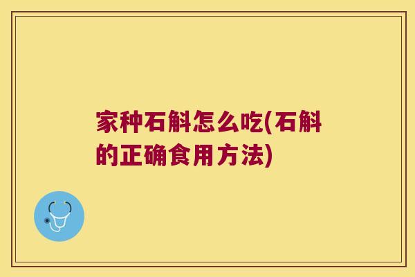 家种石斛怎么吃(石斛的正确食用方法)