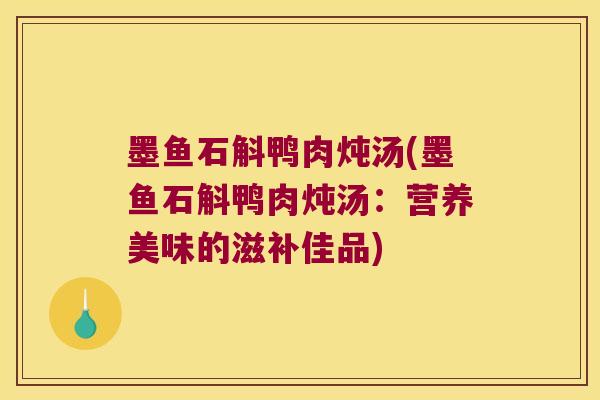 墨鱼石斛鸭肉炖汤(墨鱼石斛鸭肉炖汤：营养美味的滋补佳品)