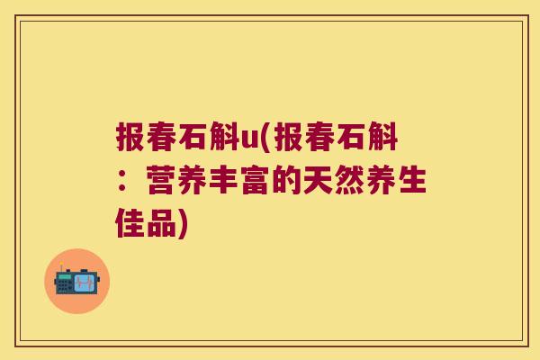报春石斛u(报春石斛：营养丰富的天然养生佳品)