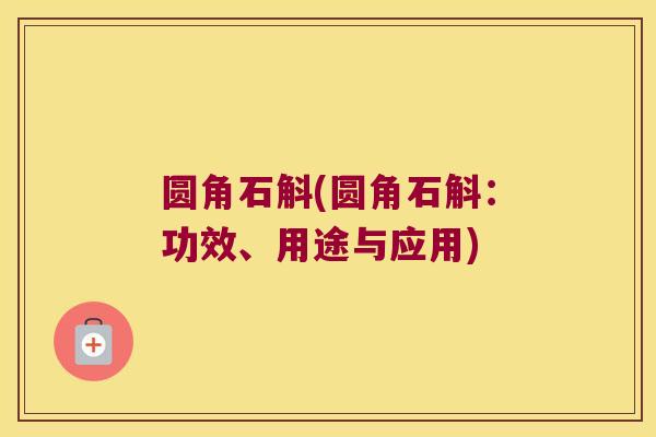 圆角石斛(圆角石斛：功效、用途与应用)