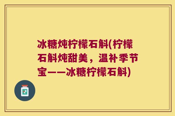 冰糖炖柠檬石斛(柠檬石斛炖甜美，温补季节宝——冰糖柠檬石斛)
