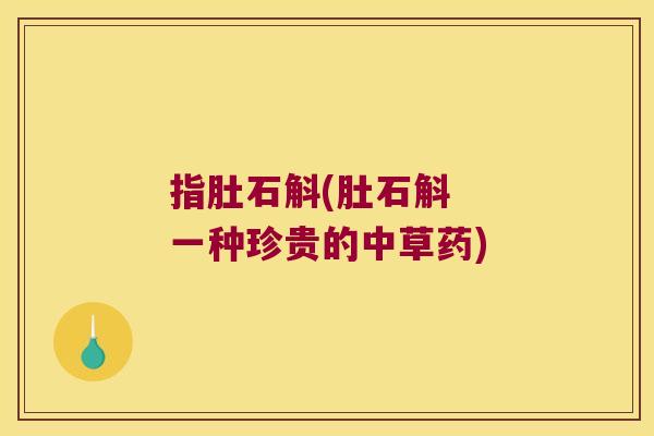 指肚石斛(肚石斛  一种珍贵的中草药)