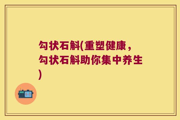 勾状石斛(重塑健康，勾状石斛助你集中养生)