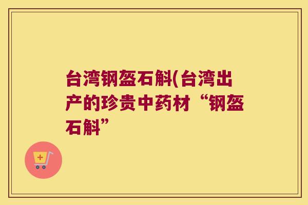 台湾钢盔石斛(台湾出产的珍贵中药材“钢盔石斛”