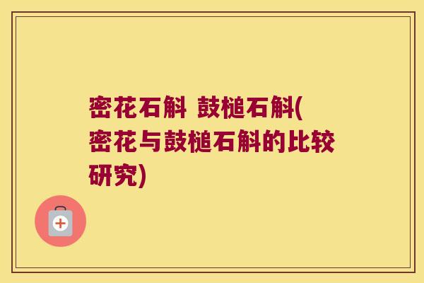 密花石斛 鼓槌石斛(密花与鼓槌石斛的比较研究)