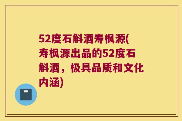 52度石斛酒寿枫源(寿枫源出品的52度石斛酒，极具品质和文化内涵)