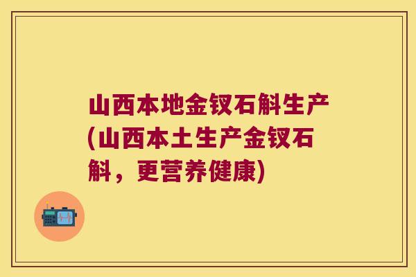 山西本地金钗石斛生产(山西本土生产金钗石斛，更营养健康)