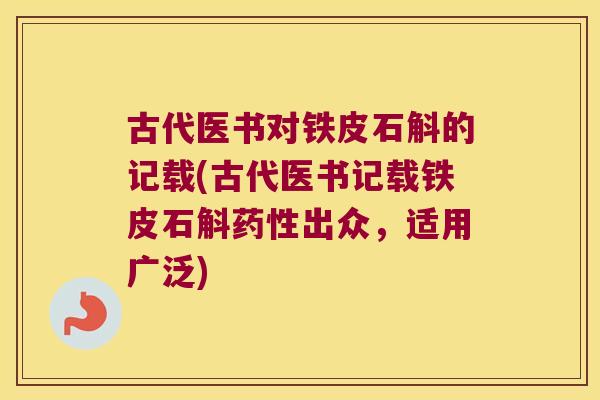 古代医书对铁皮石斛的记载(古代医书记载铁皮石斛出众,适用广泛) 古代医书对铁皮石斛的记载(古代医书记载铁皮石斛出众,适用广泛)