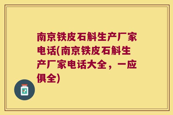 南京铁皮石斛生产厂家电话(南京铁皮石斛生产厂家电话大全，一应俱全)