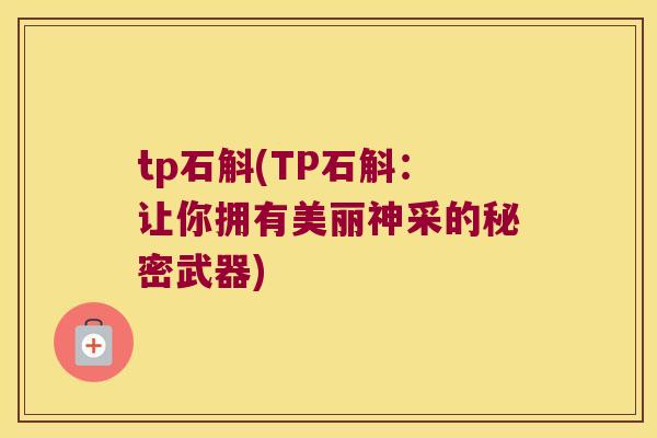 tp石斛(TP石斛：让你拥有美丽神采的秘密武器)