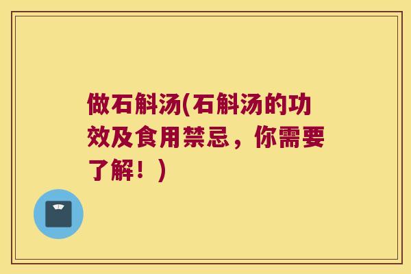 做石斛汤(石斛汤的功效及食用禁忌，你需要了解！)