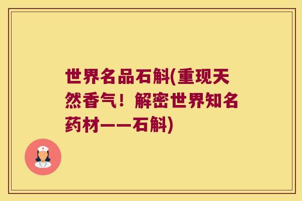 世界名品石斛(重现天然香气！解密世界知名药材——石斛)