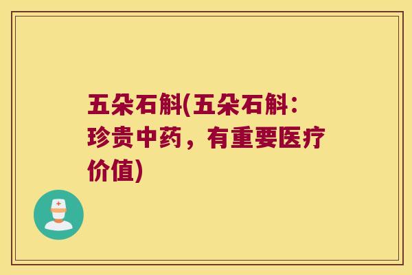 五朵石斛(五朵石斛：珍贵中药，有重要医疗价值)