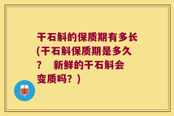 干石斛的保质期有多长(干石斛保质期是多久？  新鲜的干石斛会变质吗？)