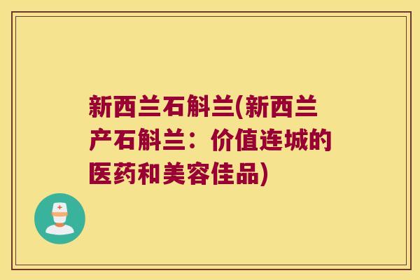 新西兰石斛兰(新西兰产石斛兰：价值连城的医药和美容佳品)