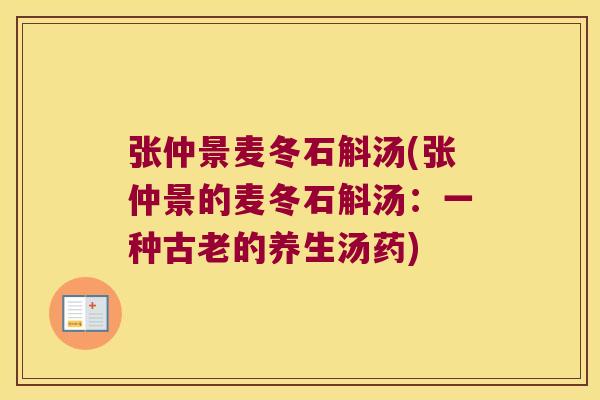 张仲景麦冬石斛汤(张仲景的麦冬石斛汤:一种古老的养生汤药) 张仲景麦冬石斛汤(张仲景的麦冬石斛汤:一种古老的养生汤药)