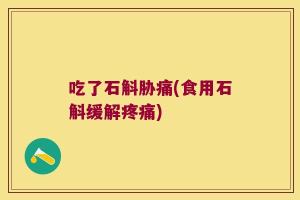 吃了石斛胁痛(食用石斛缓解)