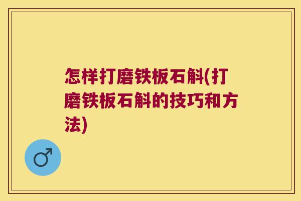 怎样打磨铁板石斛(打磨铁板石斛的技巧和方法)