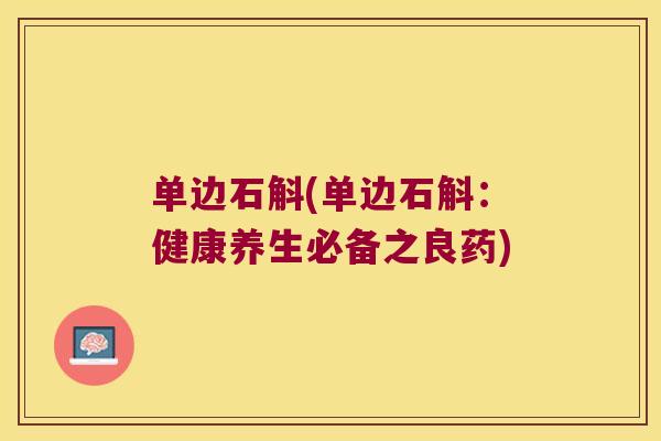 单边石斛(单边石斛：健康养生必备之良药)