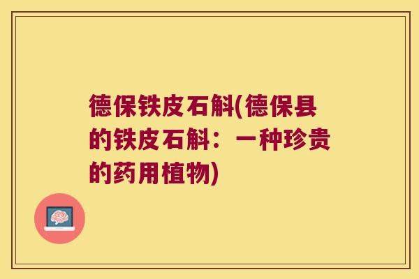 德保铁皮石斛(德保县的铁皮石斛：一种珍贵的药用植物)