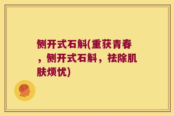 侧开式石斛(重获青春，侧开式石斛，祛除肌肤烦忧)